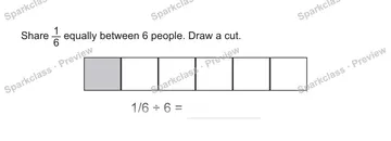 Share 1/6 equally between 6 people. Draw a cut. 1/6 ÷ 6 = — Grade 5 problem preview