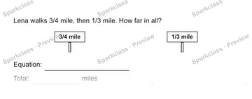 Lena walks 3/4 mile, then 1/3 mile. How far in all? 3/4 mile 1/3 mile Equation: Total: miles — Grade 5 problem preview