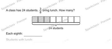 A class has 24 students. 3/8 bring lunch. How many? 24 students Each eighth: Students with lunch: — Grade 5 problem preview