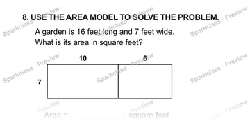8. USE THE AREA MODEL TO SOLVE THE PROBLEM. A garden is 16 feet long and 7 feet wide. What is its area in square feet? 10 6 7 Area = square feet — Grade 5 problem preview