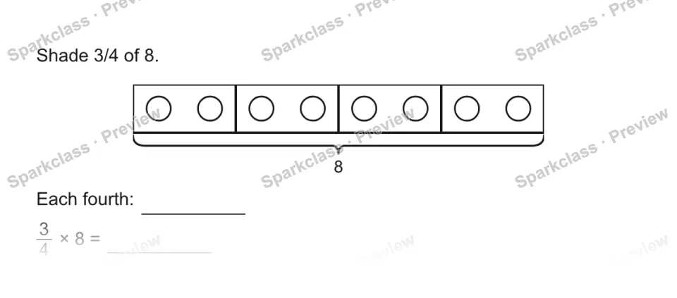 Shade 3/4 of 8. 8 Each fourth: 3/4 × 8 = — page 1