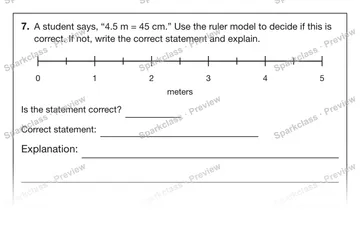 7. A student says, “4.5 m = 45 cm.” Use the ruler model to decide if this is correct. If not, write the correct statement and explain. 0 1 2 3 4 5 meters Is the statement correct?  — Grade 5 problem preview
