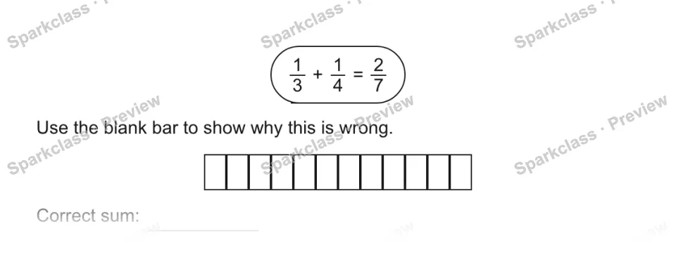 1/3 + 1/4 = 2/7 Use the blank bar to show why this is wrong. Correct sum: — page 1