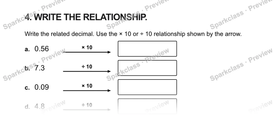 4. WRITE THE RELATIONSHIP. Write the related decimal. Use the × 10 or ÷ 10 relationship shown by the arrow. a. 0.56 × 10 b. 7.3 ÷ 10 c. 0.09 × 10 d. 4.8 ÷ 10 — page 1