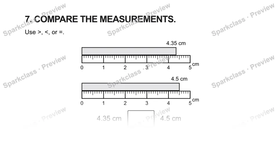 7. COMPARE THE MEASUREMENTS. Use >, <, or =. 0 1 2 3 4 5 cm 4.35 cm 0 1 2 3 4 5 cm 4.5 cm 4.35 cm 4.5 cm — page 1