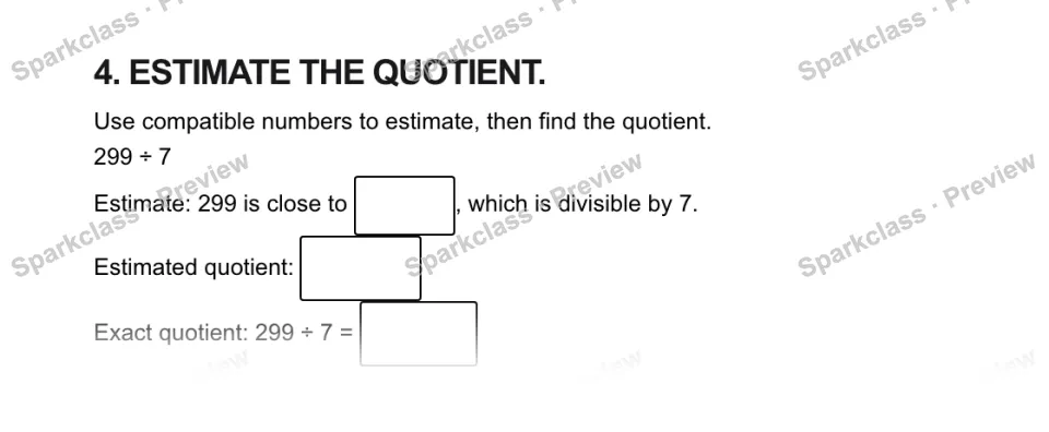 4. ESTIMATE THE QUOTIENT. Use compatible numbers to estimate, then find the quotient. 299 ÷ 7 Estimate: 299 is close to , which is divisible by 7. Estimated quotient: Exact quotien — page 1