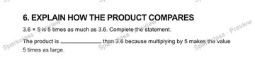 6. EXPLAIN HOW THE PRODUCT COMPARES 3.6 × 5 is 5 times as much as 3.6. Complete the statement. The product is than 3.6 because multiplying by 5 makes the value 5 times as large. — Grade 5 problem preview