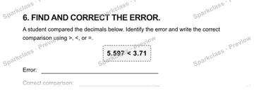 6. FIND AND CORRECT THE ERROR. A student compared the decimals below. Identify the error and write the correct comparison using >, <, or =. 5.597 < 3.71 Error: Correct comparison: — Grade 5 problem preview