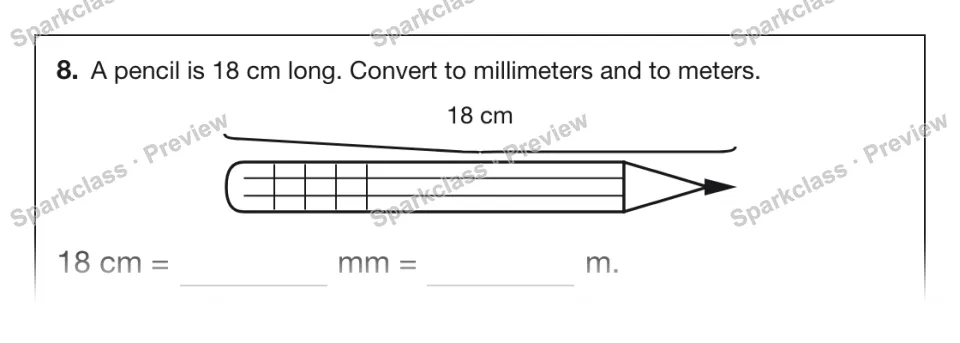 8. A pencil is 18 cm long. Convert to millimeters and to meters. 18 cm 18 cm = mm = m. — page 1