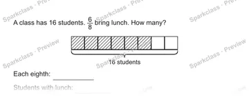A class has 16 students. 6/8 bring lunch. How many? 16 students Each eighth: Students with lunch: — Grade 5 problem preview