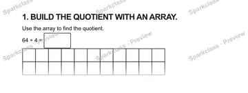 1. BUILD THE QUOTIENT WITH AN ARRAY. Use the array to find the quotient. 64 ÷ 4 = — Grade 5 problem preview