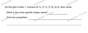 On the grid in task 1, connect (4,1), (7,1), (7,3), (4,3), then close. What is the most specific shape name? Give two properties: — Grade 5 problem preview