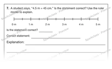 7. A student says, “4.5 m = 45 cm.” Is the statement correct? Use the ruler model to explain. 0 m 1 m 2 m 3 m 4 m 5 m Is the statement correct? Correct statement: Explanation: — Grade 5 problem preview