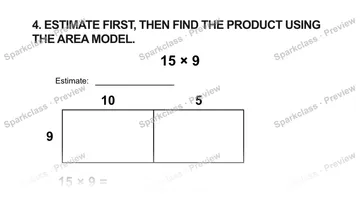 4. ESTIMATE FIRST, THEN FIND THE PRODUCT USING THE AREA MODEL. 15 × 9 Estimate: 10 5 9 15 × 9 = — Grade 5 problem preview