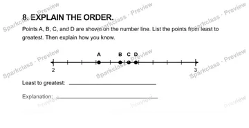 8. EXPLAIN THE ORDER. Points A, B, C, and D are shown on the number line. List the points from least to greatest. Then explain how you know. 2 3 A B C D Least to greatest: Explanat — Grade 5 problem preview