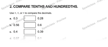 2. COMPARE TENTHS AND HUNDREDTHS. Use >, <, or = to compare the decimals. a. 0.3 0.28 b. 0.56 0.6 c. 0.4 0.39 d. 0.07 0.1 — Grade 5 problem preview
