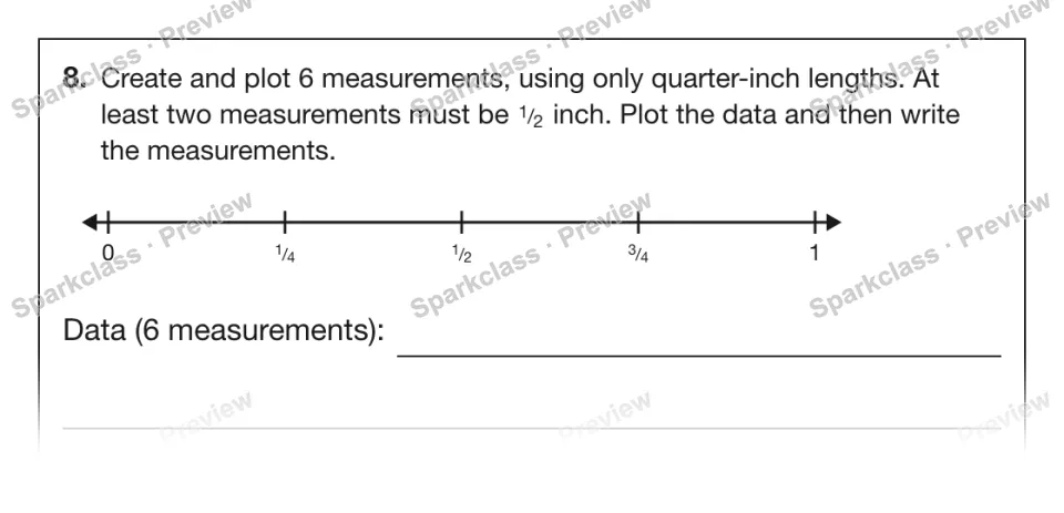 8. Create and plot 6 measurements, using only quarter-inch lengths. At least two measurements must be 1 / 2 inch. Plot the data and then write the measurements. 0 1 / 4 1 / 2 3 / 4 — page 1