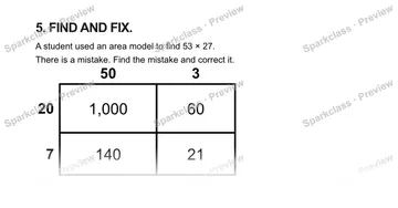5. FIND AND FIX. A student used an area model to find 53 × 27. There is a mistake. Find the mistake and correct it. 50 3 20 7 1,000 60 140 21 — Grade 5 problem preview