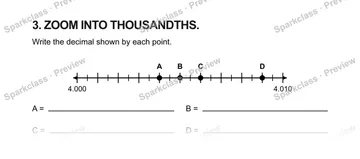 3. ZOOM INTO THOUSANDTHS. Write the decimal shown by each point. 4.000 4.010 A B C D A = B = C = D = — Grade 5 problem preview