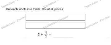 Cut each whole into thirds. Count all pieces. 2 ÷ 1/3 = — Grade 5 problem preview