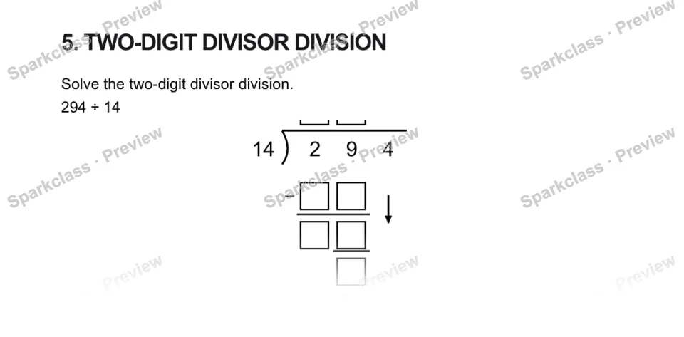 5. TWO-DIGIT DIVISOR DIVISION Solve the two-digit divisor division. 294 ÷ 14 14 2 9 4 − — page 1