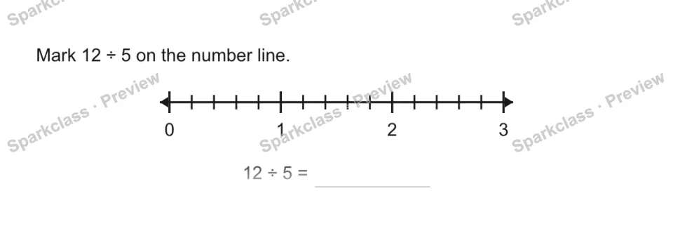 Mark 12 ÷ 5 on the number line. 0 1 2 3 12 ÷ 5 = — page 1