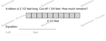A ribbon is 2 1/2 feet long. Cut off 1 3/4 feet. How much remains? 2 1/2 feet Equation: Left: feet — Grade 5 problem preview