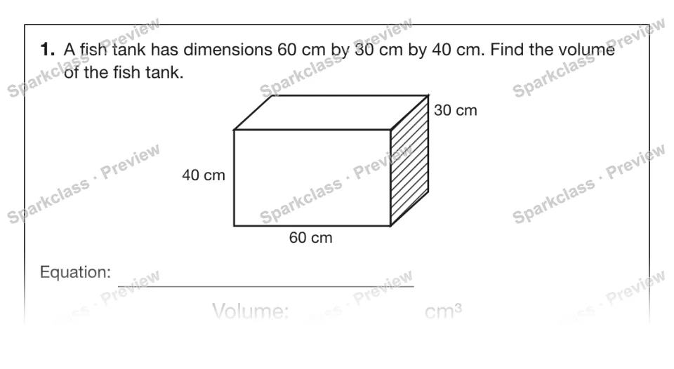 1. A fish tank has dimensions 60 cm by 30 cm by 40 cm. Find the volume of the fish tank. 60 cm 40 cm 30 cm Equation: Volume: cm³ — page 1