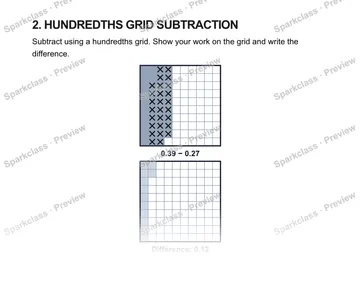2. HUNDREDTHS GRID SUBTRACTION Subtract using a hundredths grid. Show your work on the grid and write the difference. 0.39 − 0.27 Difference: 0.12 0.39 − 0.27 = — Grade 5 problem preview