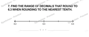 7. FIND THE RANGE OF DECIMALS THAT ROUND TO 6.3 WHEN ROUNDING TO THE NEAREST TENTH. 6.2 6.3 6.4 ≤ x < — Grade 5 problem preview
