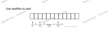 Use twelfths to add. 1/2 + 1/12 = 12 + 1/12 = — Grade 5 problem preview