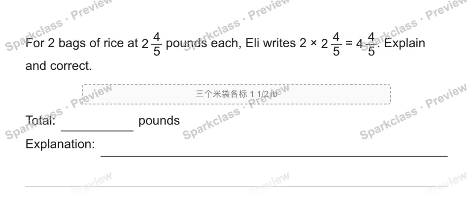 For 2 bags of rice at 2 4/5 pounds each, Eli writes 2 × 2 4/5 = 4 4/5. Explain and correct. 三个米袋各标 1 1/2 lb Total: pounds Explanation: — page 1