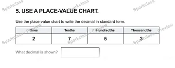 5. USE A PLACE-VALUE CHART. Use the place-value chart to write the decimal in standard form. Ones Tenths Hundredths Thousandths 2 7 5 3 What decimal is shown? — Grade 5 problem preview