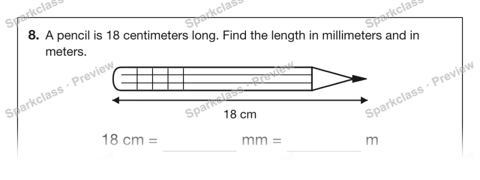 8. A pencil is 18 centimeters long. Find the length in millimeters and in meters. 18 cm 18 cm = mm = m — page 1