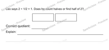 Leo says 2 ÷ 1/2 = 1. Does he count halves or find half of 2? Correct quotient: Explain: — Grade 5 problem preview