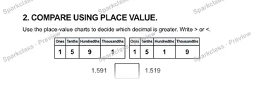 2. COMPARE USING PLACE VALUE. Use the place-value charts to decide which decimal is greater. Write > or <. Ones Tenths Hundredths Thousandths 1 5 9 1 Ones Tenths Hundredths Thousan — Grade 5 problem preview