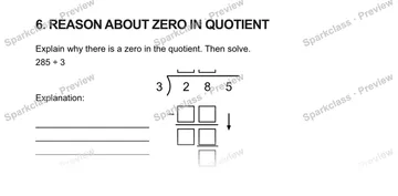 6. REASON ABOUT ZERO IN QUOTIENT Explain why there is a zero in the quotient. Then solve. 285 ÷ 3 Explanation: 3 2 8 5 − — Grade 5 problem preview
