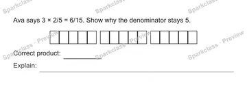 Ava says 3 × 2/5 = 6/15. Show why the denominator stays 5. Correct product: Explain: — Grade 5 problem preview