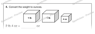 4. Convert the weight to ounces. 1 lb 1 lb 4 oz 2 lb 4 oz = oz — Grade 5 problem preview