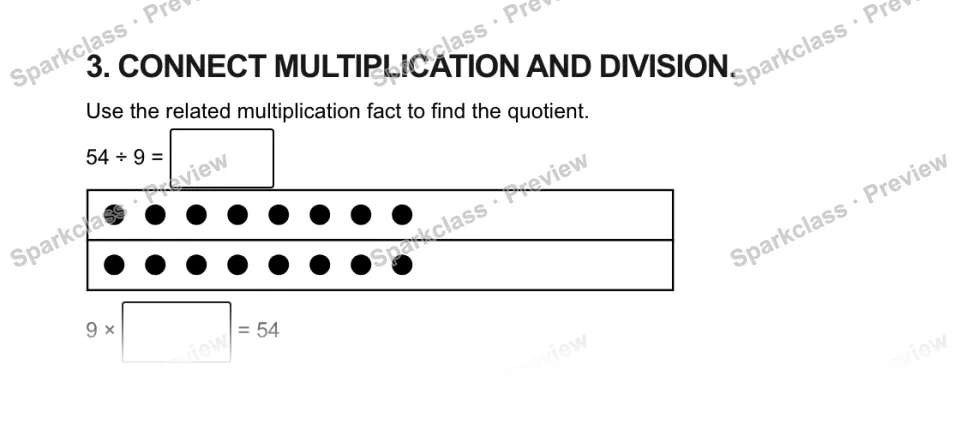 3. CONNECT MULTIPLICATION AND DIVISION. Use the related multiplication fact to find the quotient. 54 ÷ 9 = 9 × = 54 — page 1