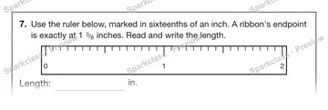 7. Use the ruler below, marked in sixteenths of an inch. A ribbon's endpoint is exactly at 1 3 / 8 inches. Read and write the length. 0 1 2 Length: in. — Grade 5 problem preview