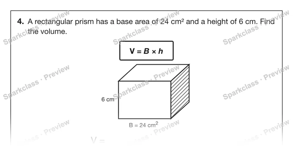 4. A rectangular prism has a base area of 24 cm² and a height of 6 cm. Find the volume. V = B × h B = 24 cm2 6 cm V = — page 1