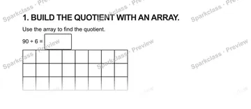 1. BUILD THE QUOTIENT WITH AN ARRAY. Use the array to find the quotient. 90 ÷ 6 = — Grade 5 problem preview