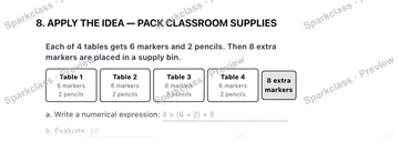 8. APPLY THE IDEA — PACK CLASSROOM SUPPLIES Each of 4 tables gets 6 markers and 2 pencils. Then 8 extra markers are placed in a supply bin. Table 1 6 markers 2 pencils Table 2 6 ma — Grade 5 problem preview