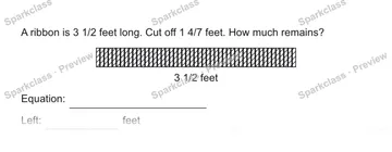 A ribbon is 3 1/2 feet long. Cut off 1 4/7 feet. How much remains? 3 1/2 feet Equation: Left: feet — Grade 5 problem preview