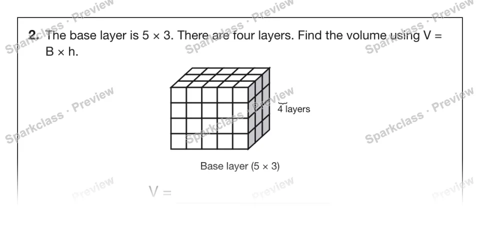 2. The base layer is 5 × 3. There are four layers. Find the volume using V = B × h. } 4 layers Base layer (5 × 3) V = — page 1