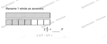 Rename 1 whole as sevenths. 2 4/7 = /7 2 4/7 − 5/7 = — Grade 5 problem preview