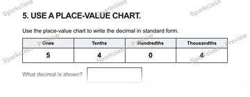 5. USE A PLACE-VALUE CHART. Use the place-value chart to write the decimal in standard form. Ones Tenths Hundredths Thousandths 5 4 0 4 What decimal is shown? — Grade 5 problem preview