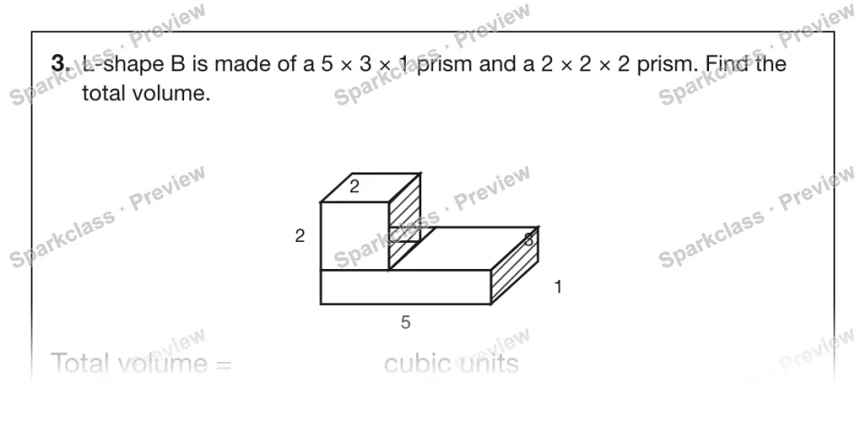 3. L-shape B is made of a 5 × 3 × 1 prism and a 2 × 2 × 2 prism. Find the total volume. 5 3 1 2 2 Total volume = cubic units — page 1