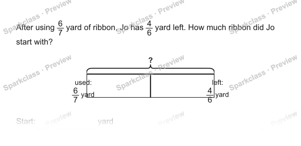 After using 6/7 yard of ribbon, Jo has 4/6 yard left. How much ribbon did Jo start with? ? used: 6/7 yard left: 4/6 yard Start: yard — page 1